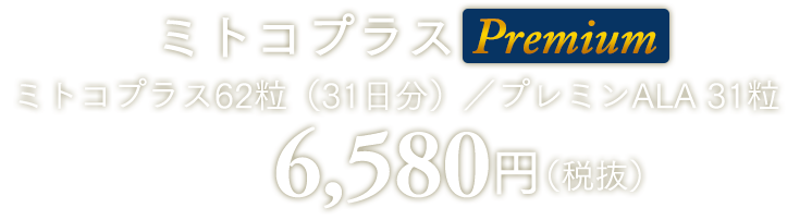 プレミン ミトコプラス Premium （31日分）ミトコプラス62粒 プレミン124粒／プレミンALA 31粒 6,580円（税抜）